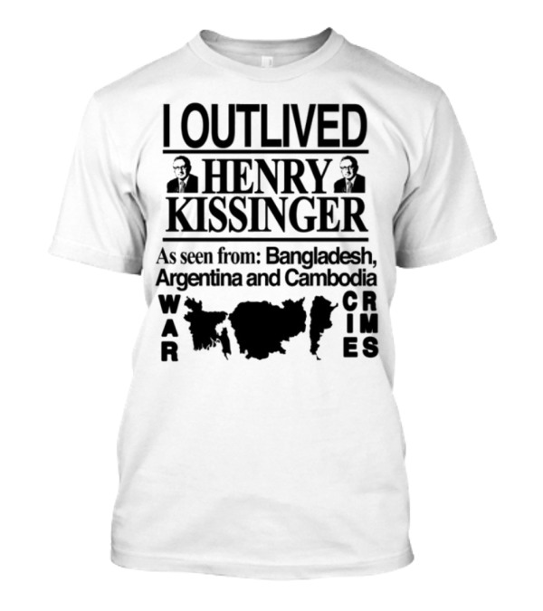 Outlived Henry Kissinger As Seen From Bangladesh Argentina Cambodia War Crimes T-Shirt