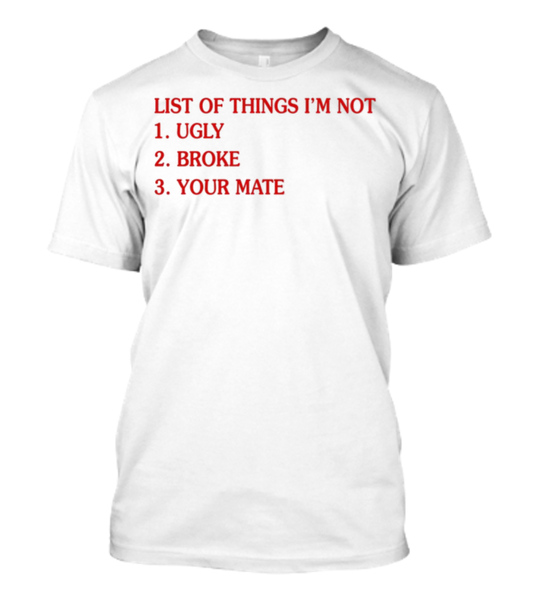 Bola Montana List Of Things I'm Not Ugly Broke Your Mate T-Shirt
