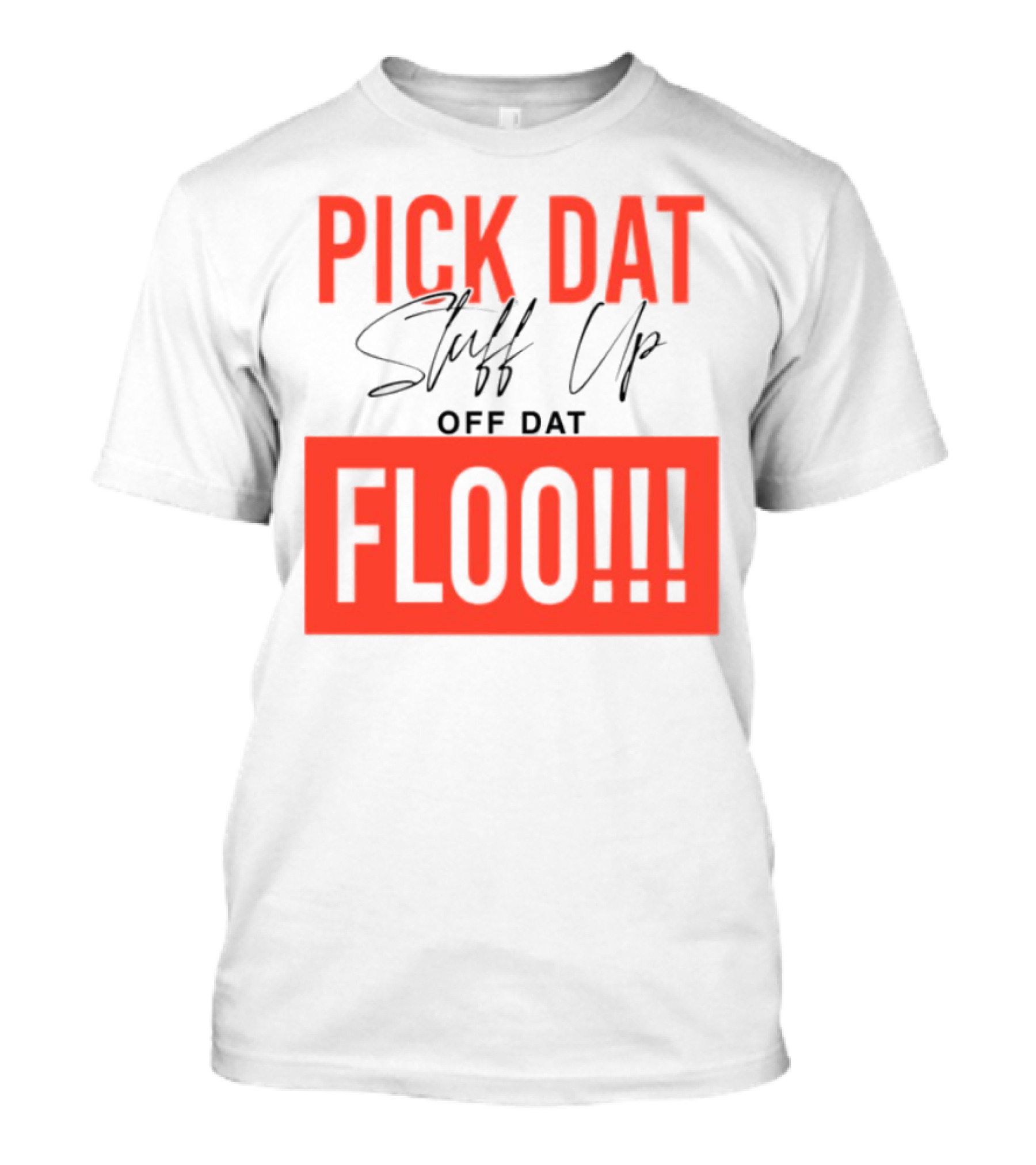 Pick Dat Stuff Up Off Dat Floo T-Shirt