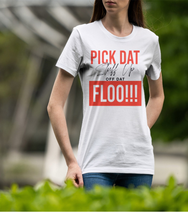 Pick Dat Stuff Up Off Dat Floo T-Shirt