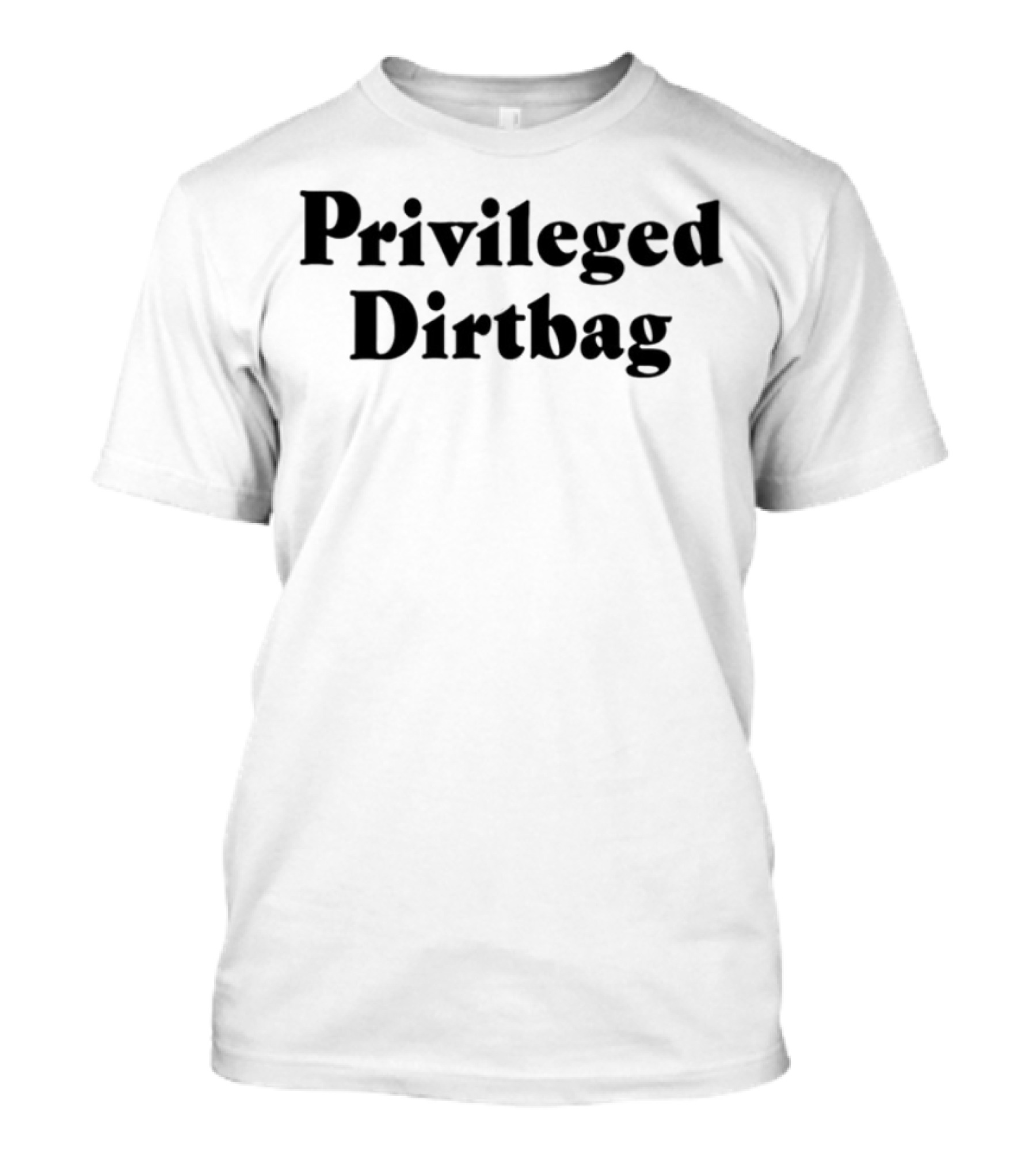 Privileged Dirtbag T-Shirt