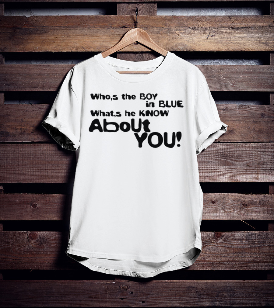 Who’s The Boy In Blue What’s He Know About You T-Shirt