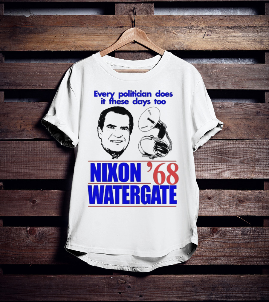 Nixon Watergate '68 Every Politician Does It These Days Too T-Shirt
