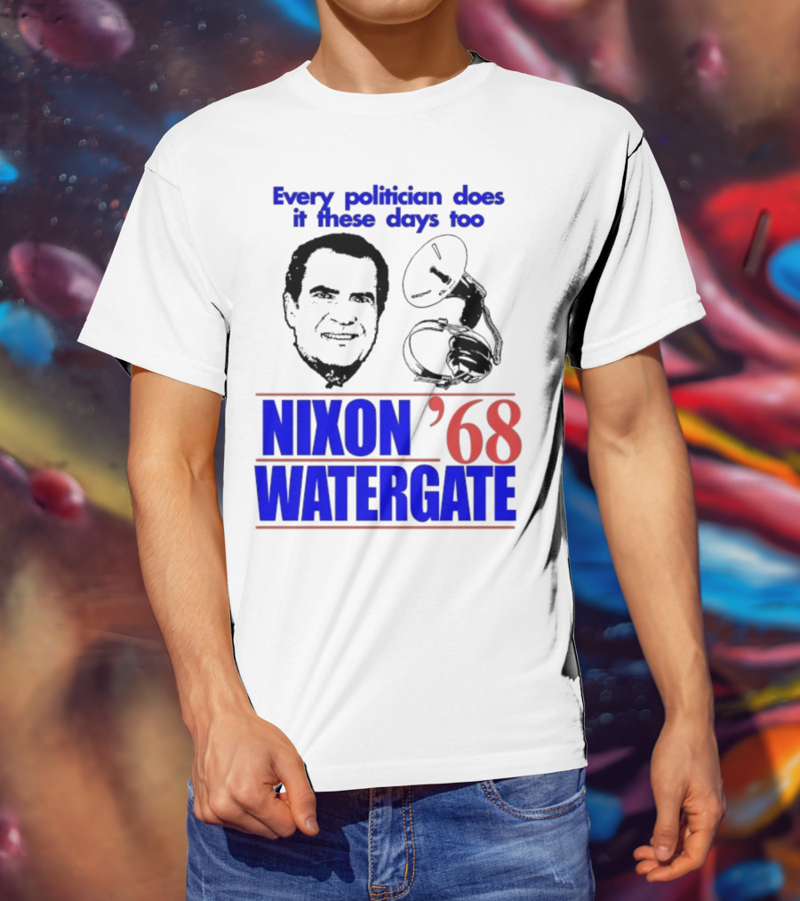 Nixon Watergate '68 Every Politician Does It These Days Too T-Shirt