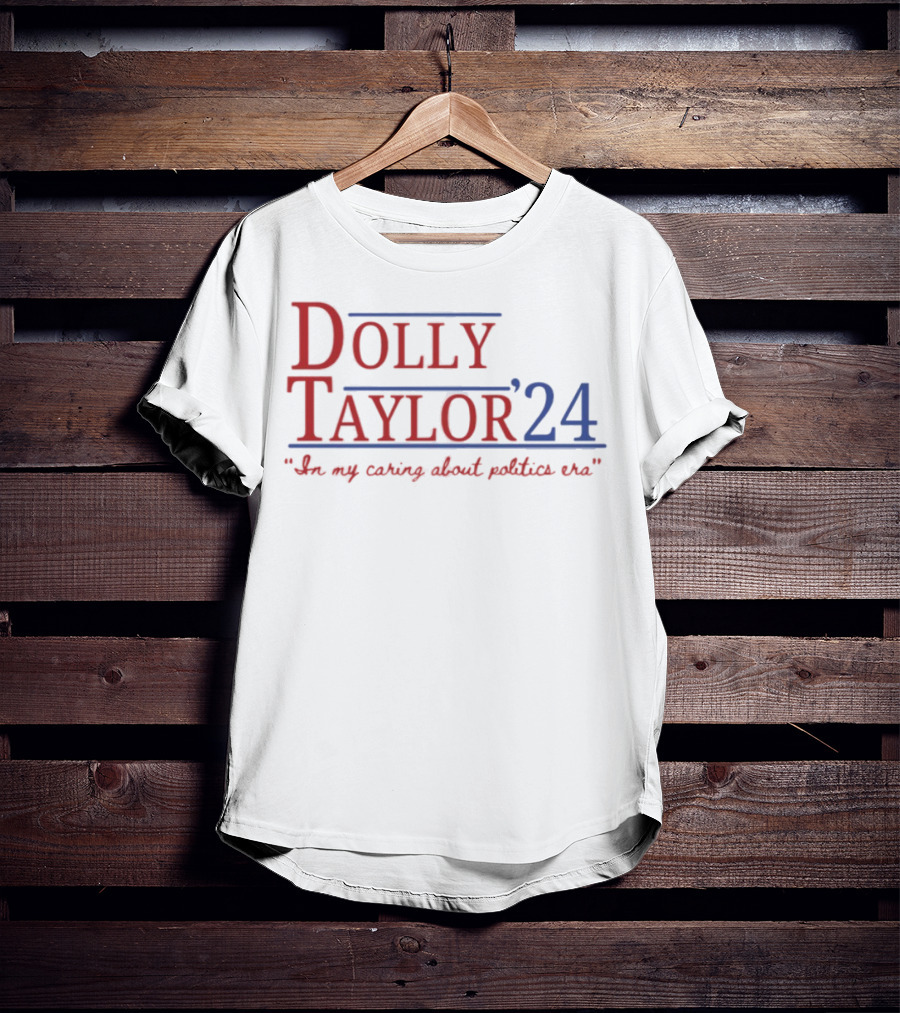 Dolly Taylor 24 So My Caring About Politics Us T-Shirt