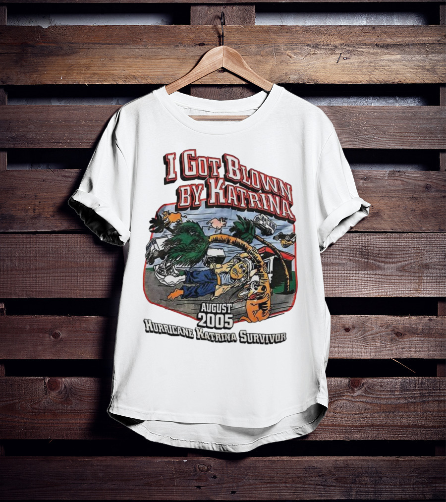 I Got Blown By Katrina August 2005 Hurricane Katrina Survivor T-Shirt