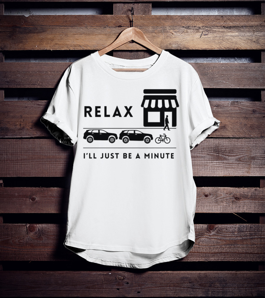 RELAX I’LL JUST BE A MINUTE SHOPPING LINEUP CARS BICYCLE T-Shirt
