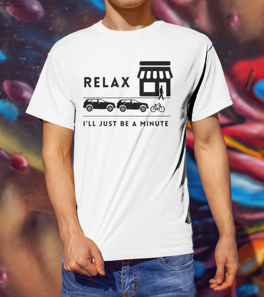 RELAX I’LL JUST BE A MINUTE SHOPPING LINEUP CARS BICYCLE T-Shirt