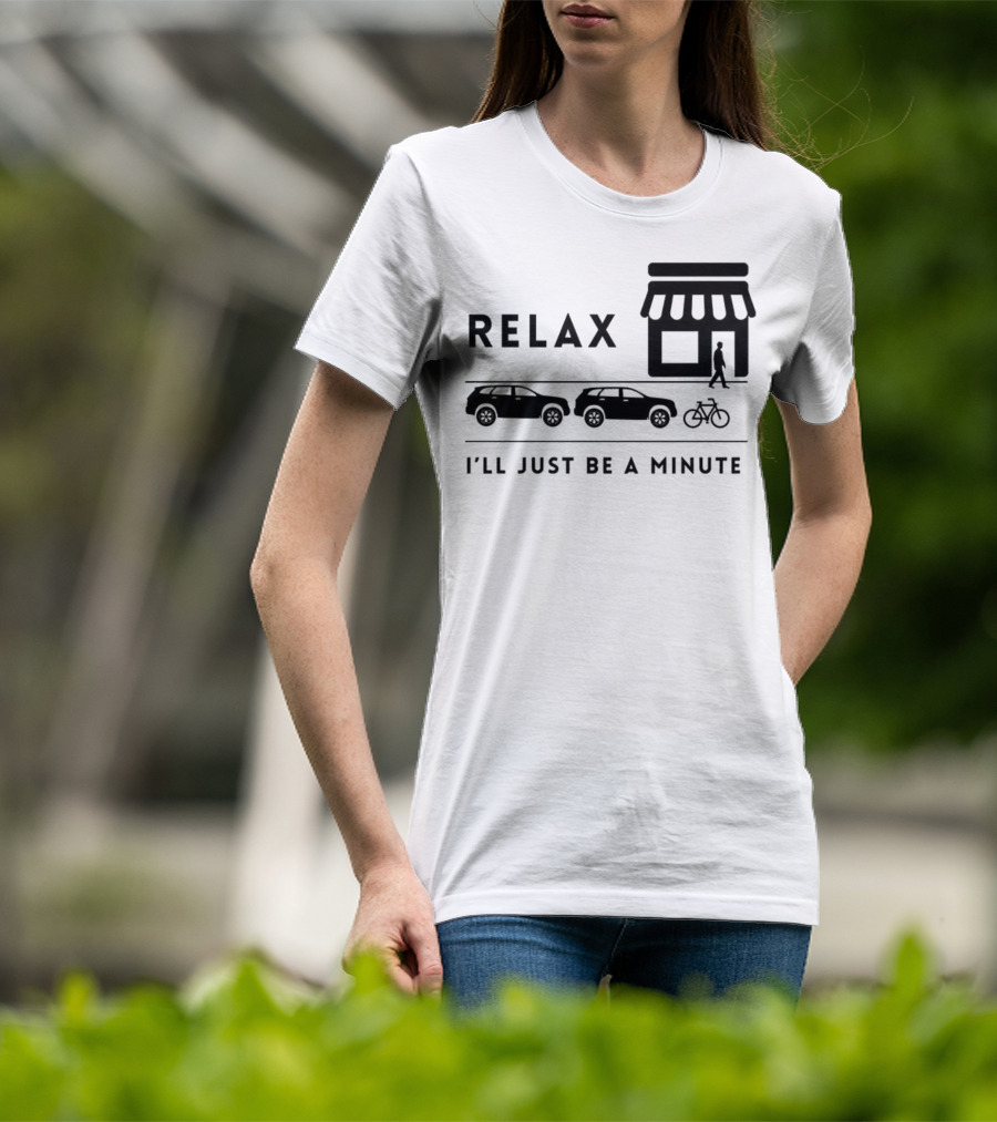 RELAX I’LL JUST BE A MINUTE SHOPPING LINEUP CARS BICYCLE T-Shirt