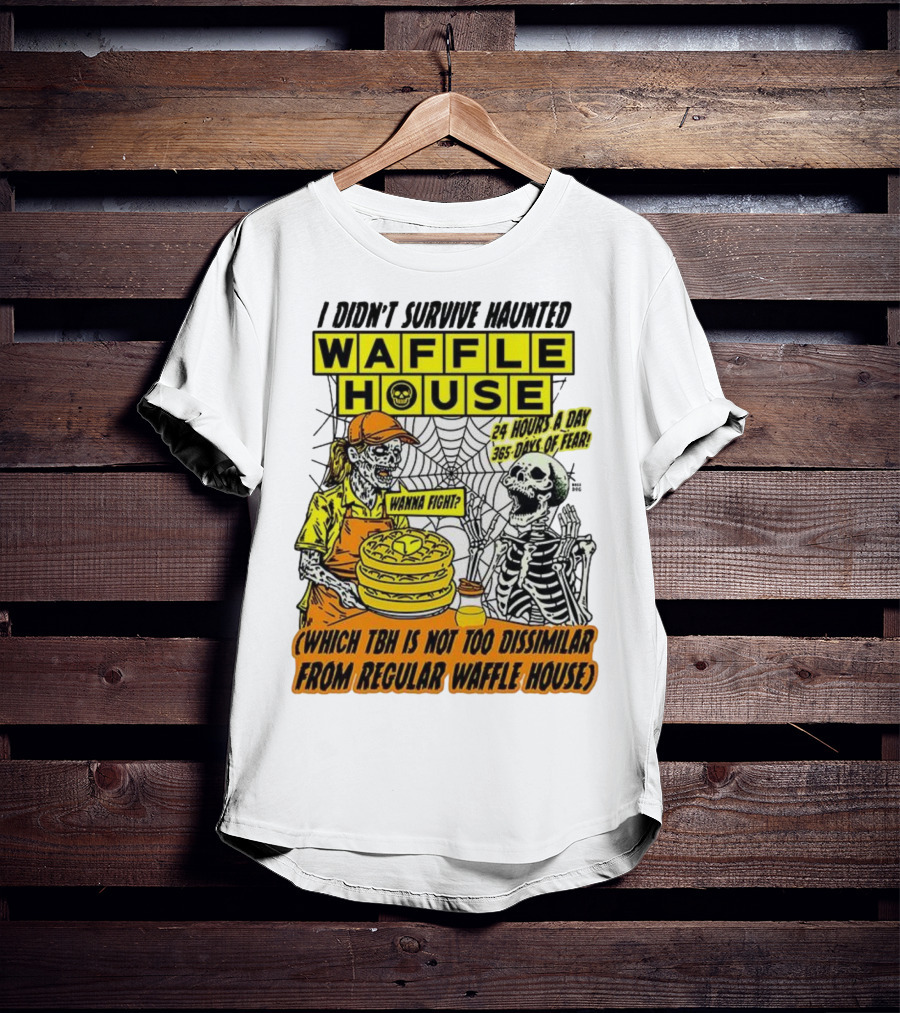 Waffle House I Didn’t Survive Haunted Wanna Fight 24 Hours 365 Days Of Fear T-Shirt