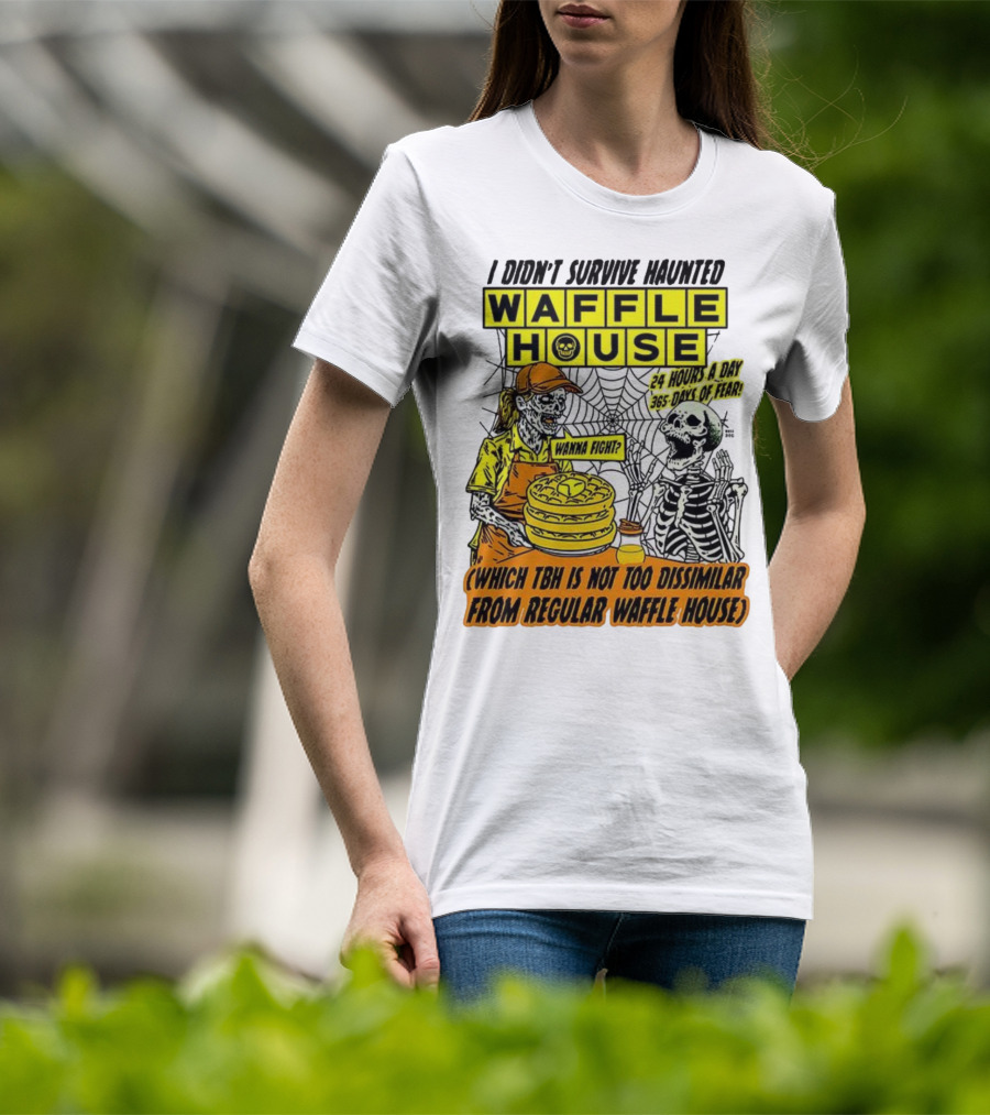 Waffle House I Didn’t Survive Haunted Wanna Fight 24 Hours 365 Days Of Fear T-Shirt