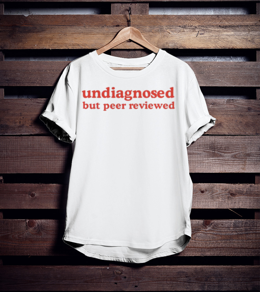 Undiagnosed But Peer Reviewed Funny Statement T-Shirt