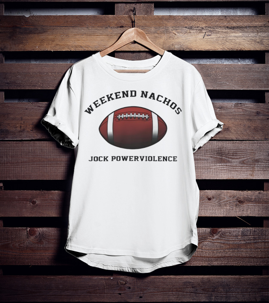 Weekend Nachos Jock Powerviolence Football T-Shirt