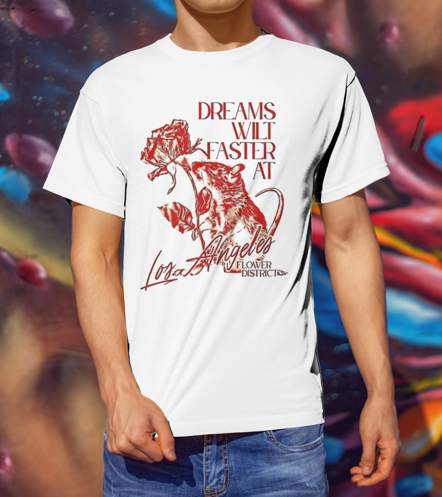 Dreams Wilt Faster At Los Angeles Rat Rose Art T-Shirt