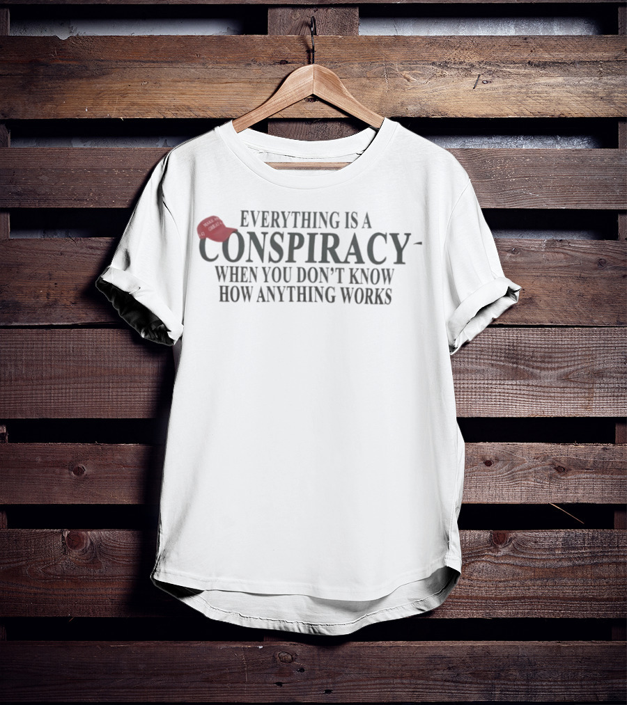 Everything Is A Conspiracy When You Don't Know How Anything Works Red Hat T-Shirt