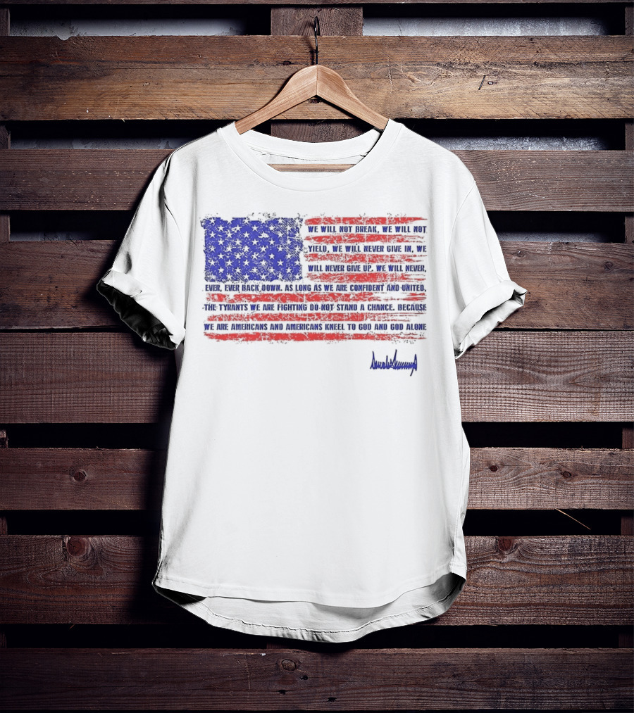 We Will Not Break Trump Nation Proclamation American Flag Signature T-Shirt