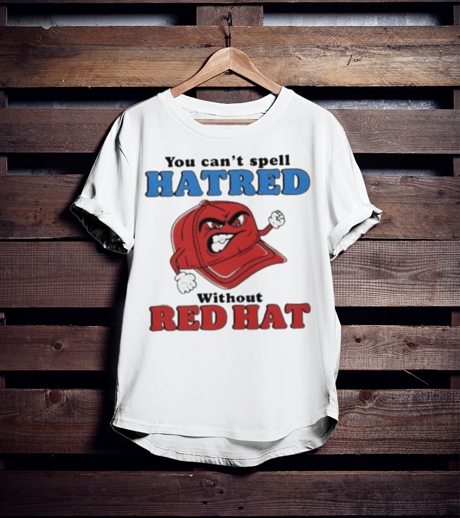 You Can't Spell Hatred Without Red Hat Angry Cap T-Shirt