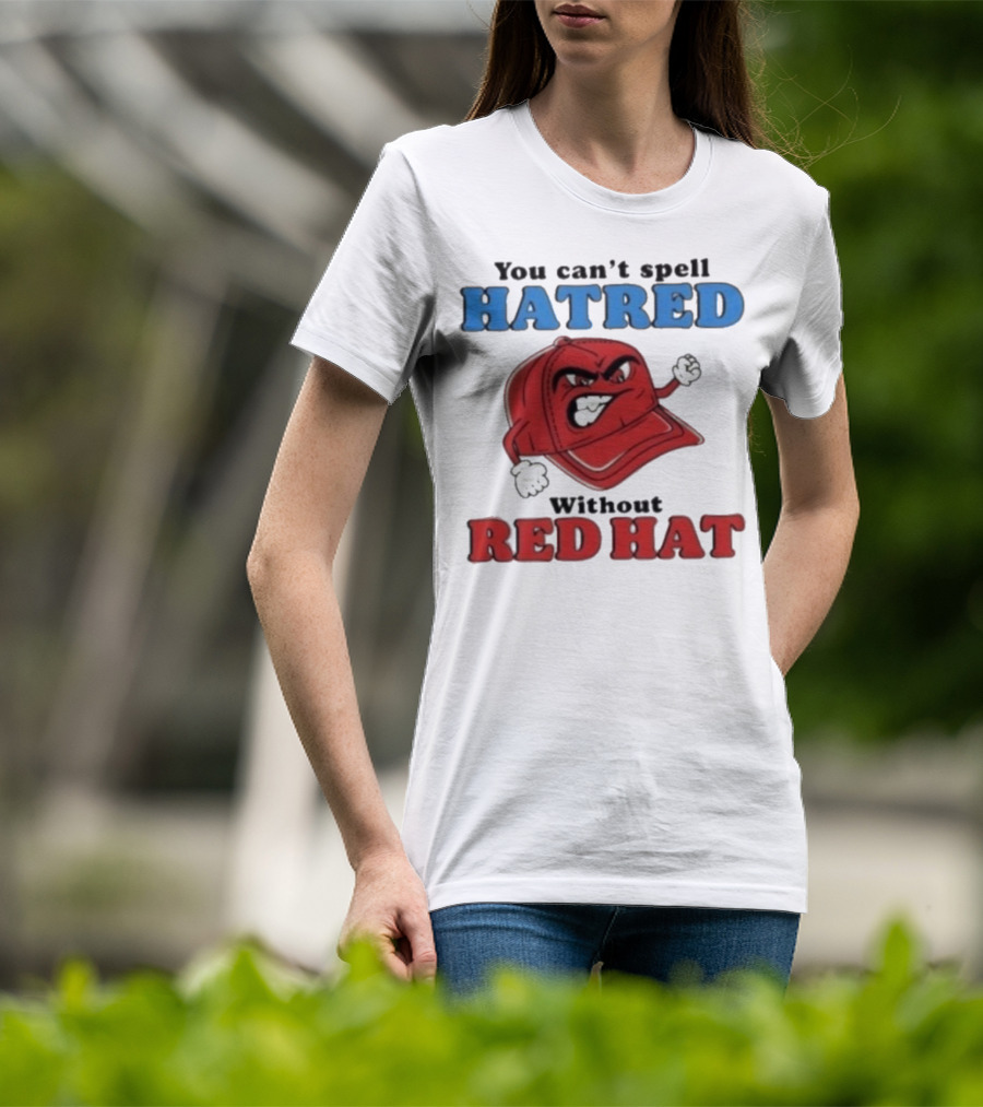 You Can't Spell Hatred Without Red Hat Angry Cap T-Shirt