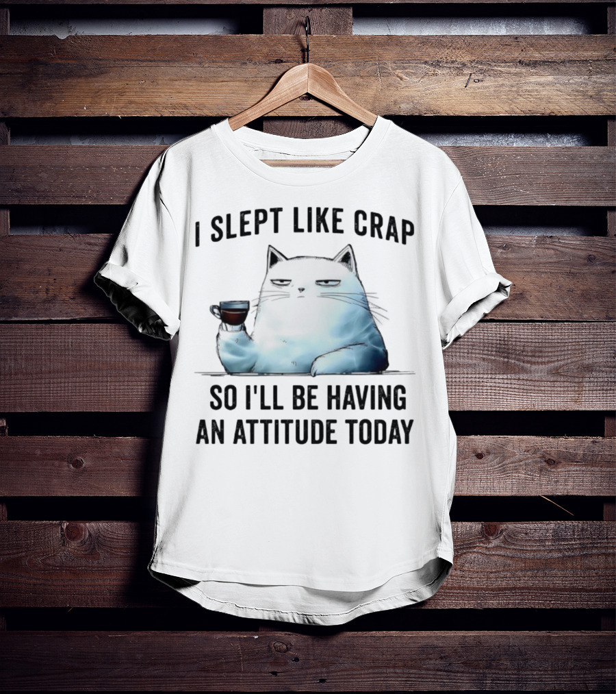I Slept Like Crap Cat With Attitude And Coffee T-Shirt