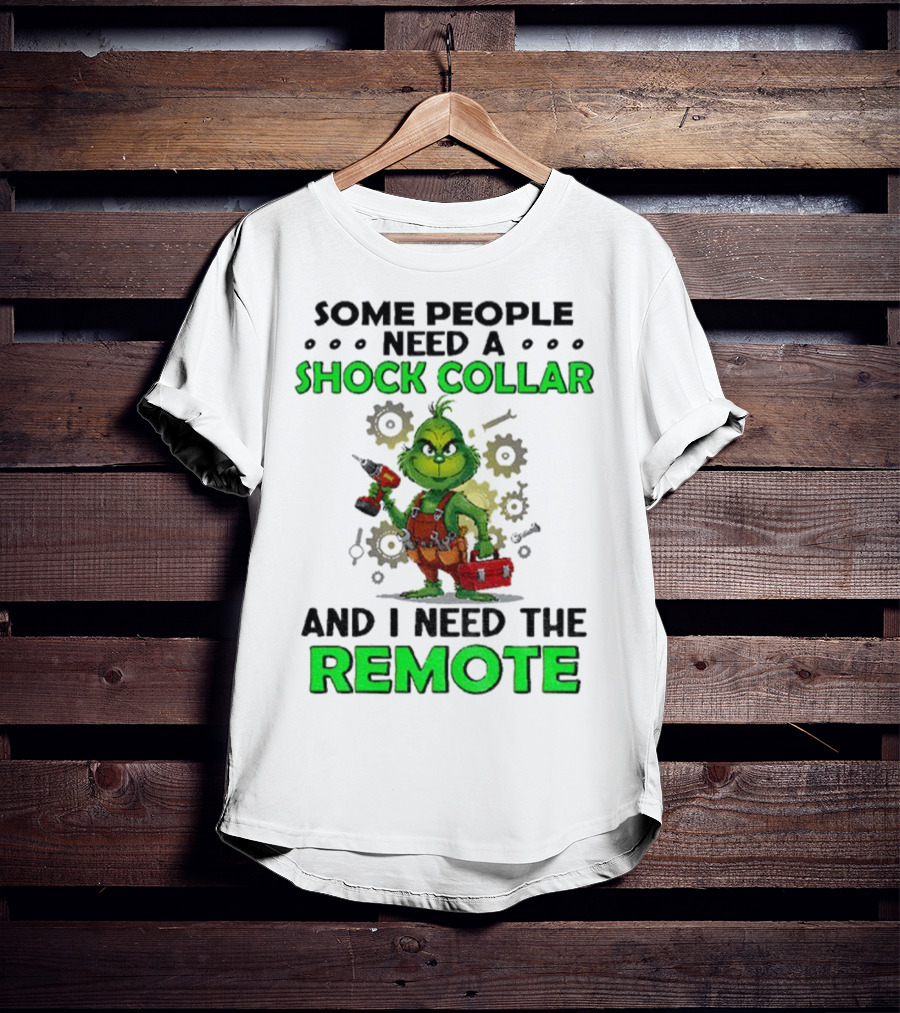 Christmas Grinch Shock Collar Some People Need A Remote T-Shirt