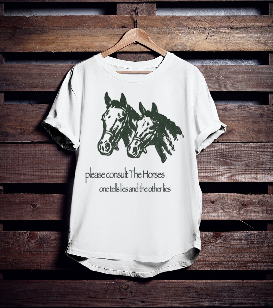 Please Consult The Horses One Tells Lies And The Other Lies T-Shirt