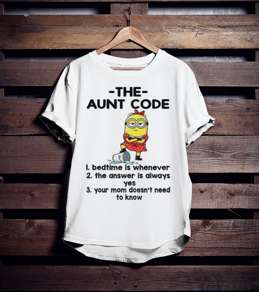 Minion The Aunt Code Bedtime Is Whenever The Answer Is Always Yes Your Mom Doesn’t Need To Know T-Shirt