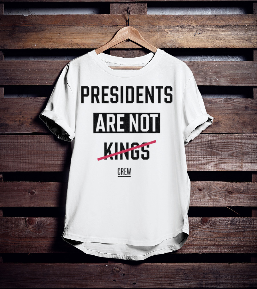 Presidents Are Not Kings Crew Political Statement T-Shirt