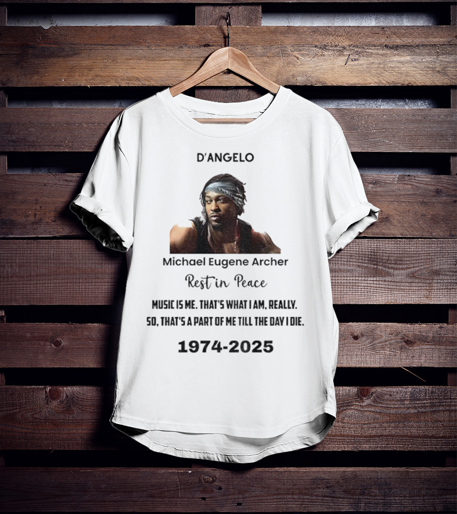 D'Angelo Michael Eugene Archer Rest In Peace 1974-2025 Music Is Me That's What I Am Till The Day I Die T-Shirt