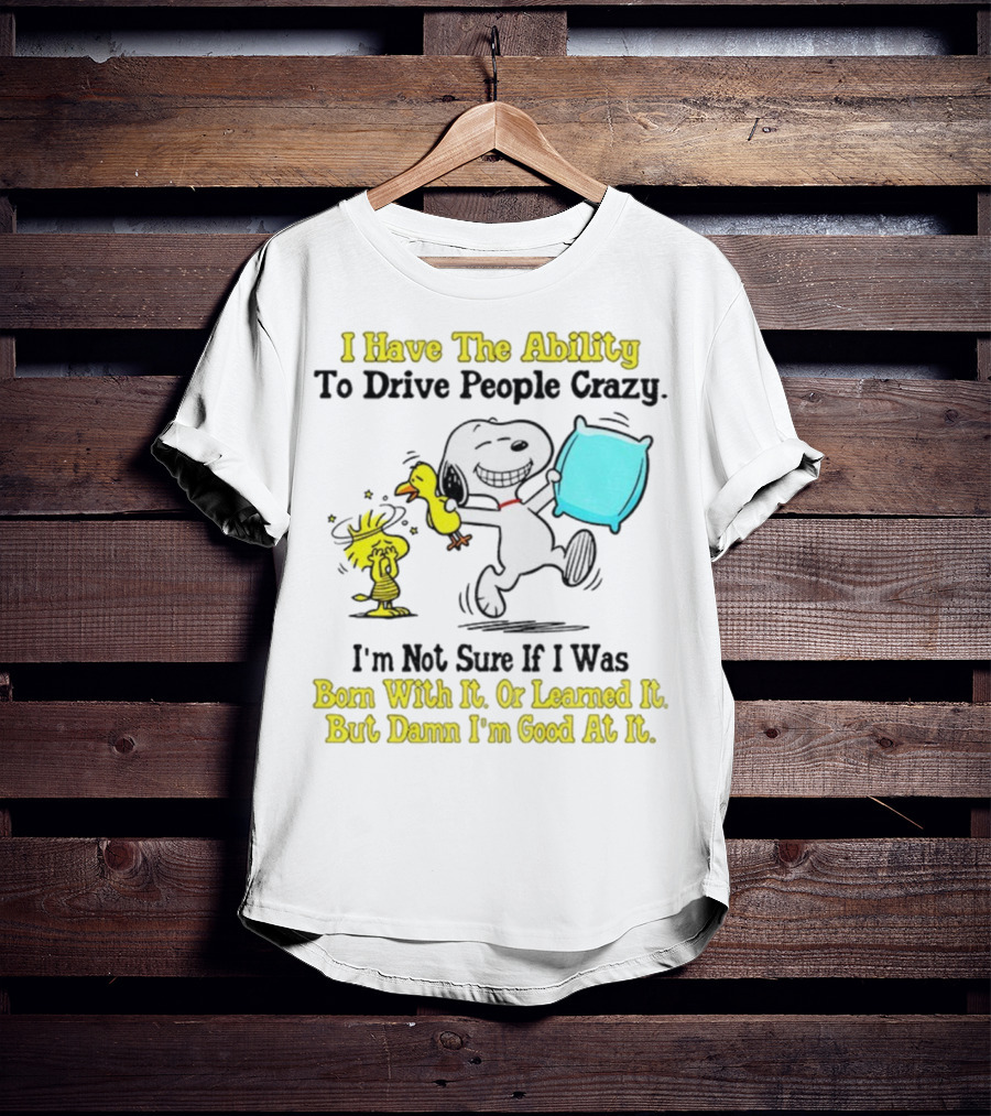 Snoopy Woodstock I Have The Ability To Drive People Crazy Born With It Or Learned It T-Shirt