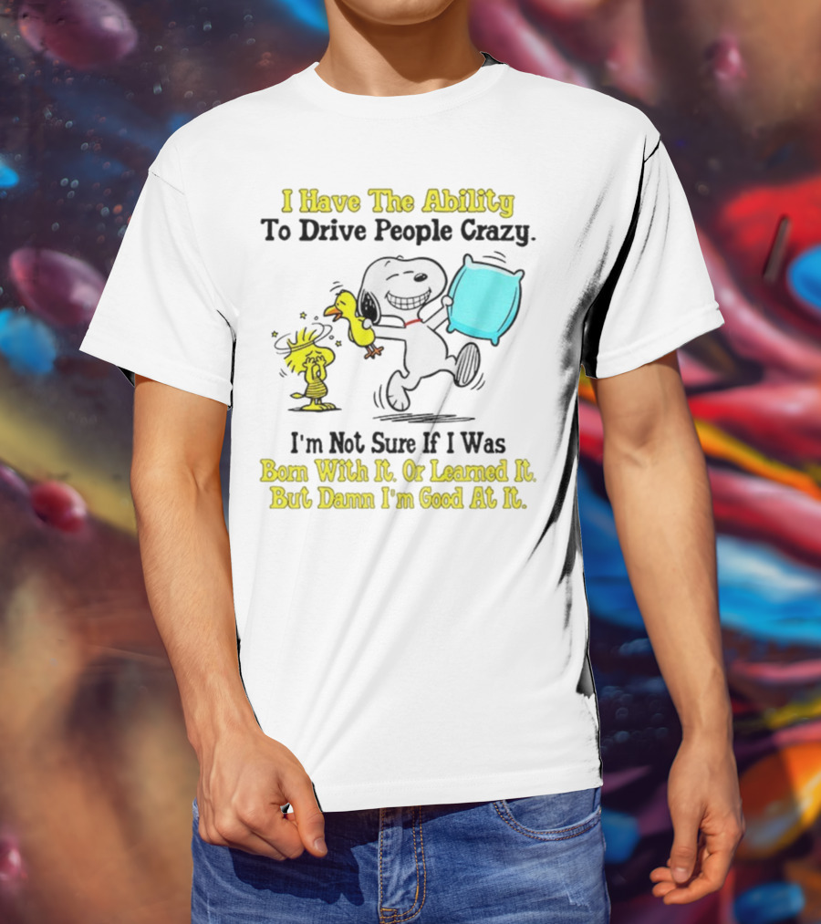 Snoopy Woodstock I Have The Ability To Drive People Crazy Born With It Or Learned It T-Shirt