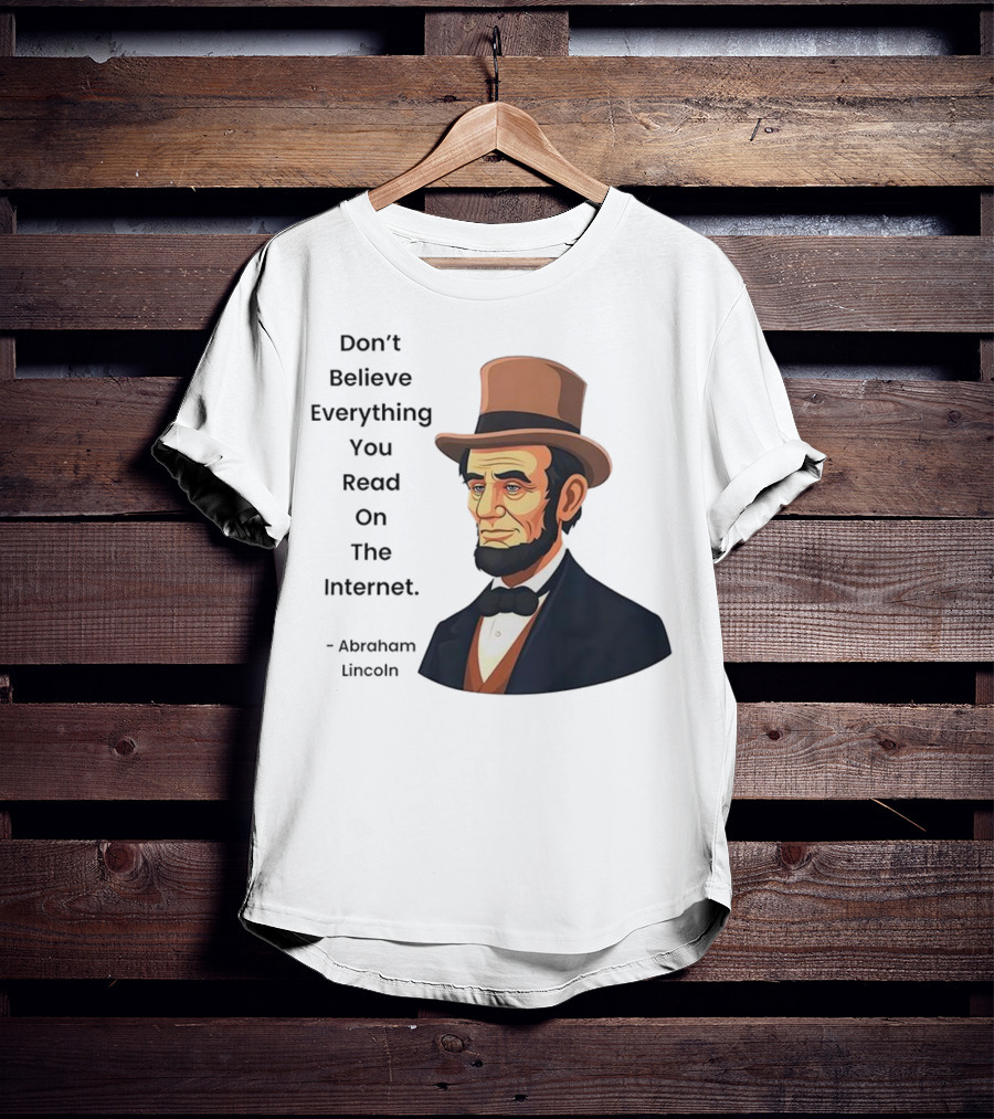 Funny Abraham Lincoln Don't Believe Everything You Read On The Internet T-Shirt