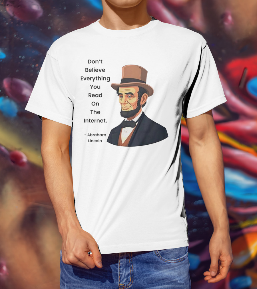 Funny Abraham Lincoln Don't Believe Everything You Read On The Internet T-Shirt