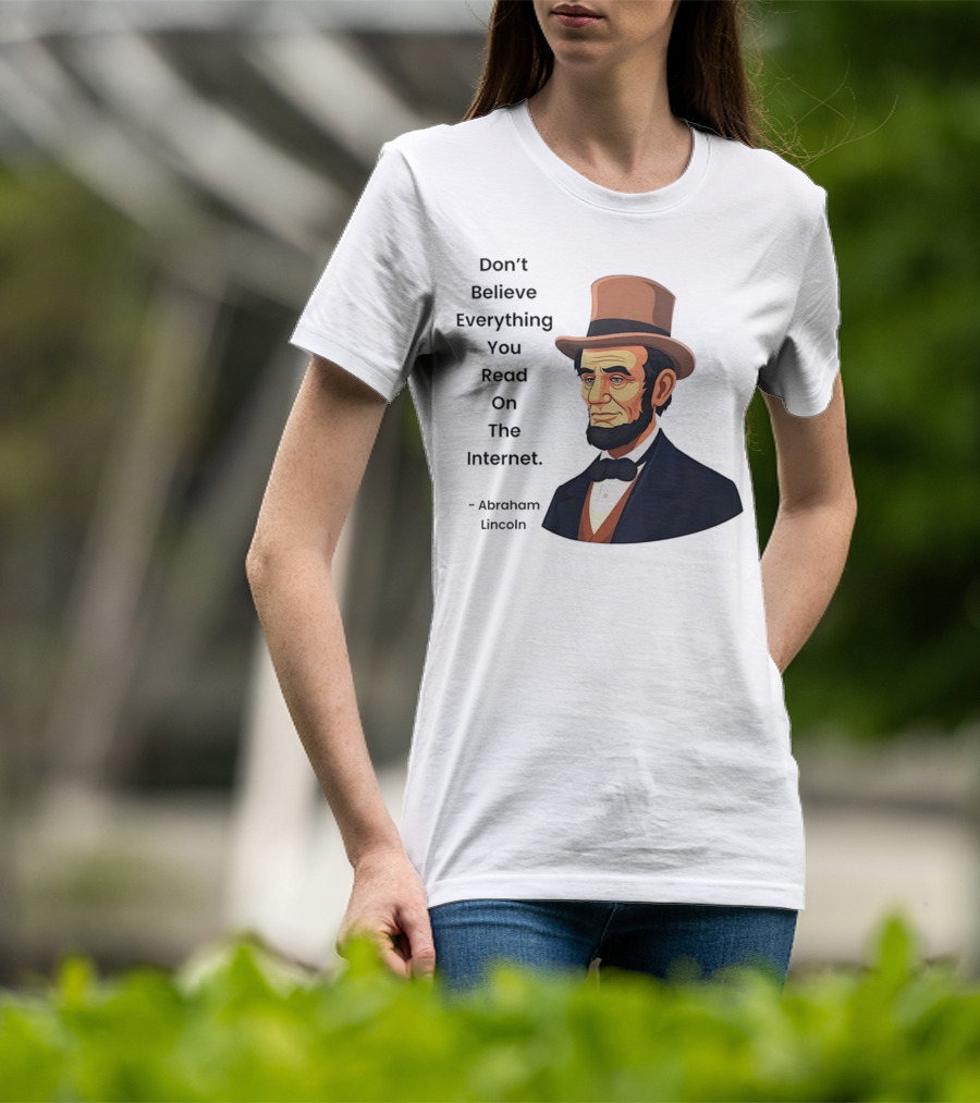 Funny Abraham Lincoln Don't Believe Everything You Read On The Internet T-Shirt
