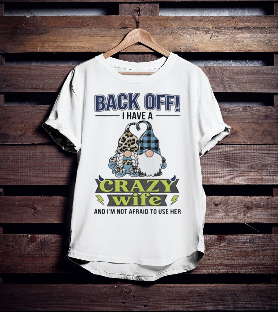 Back Off I Have A Crazy Wife Gnome Love Humor T-Shirt