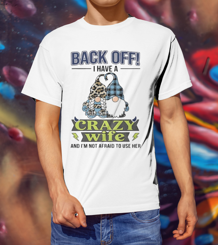 Back Off I Have A Crazy Wife Gnome Love Humor T-Shirt
