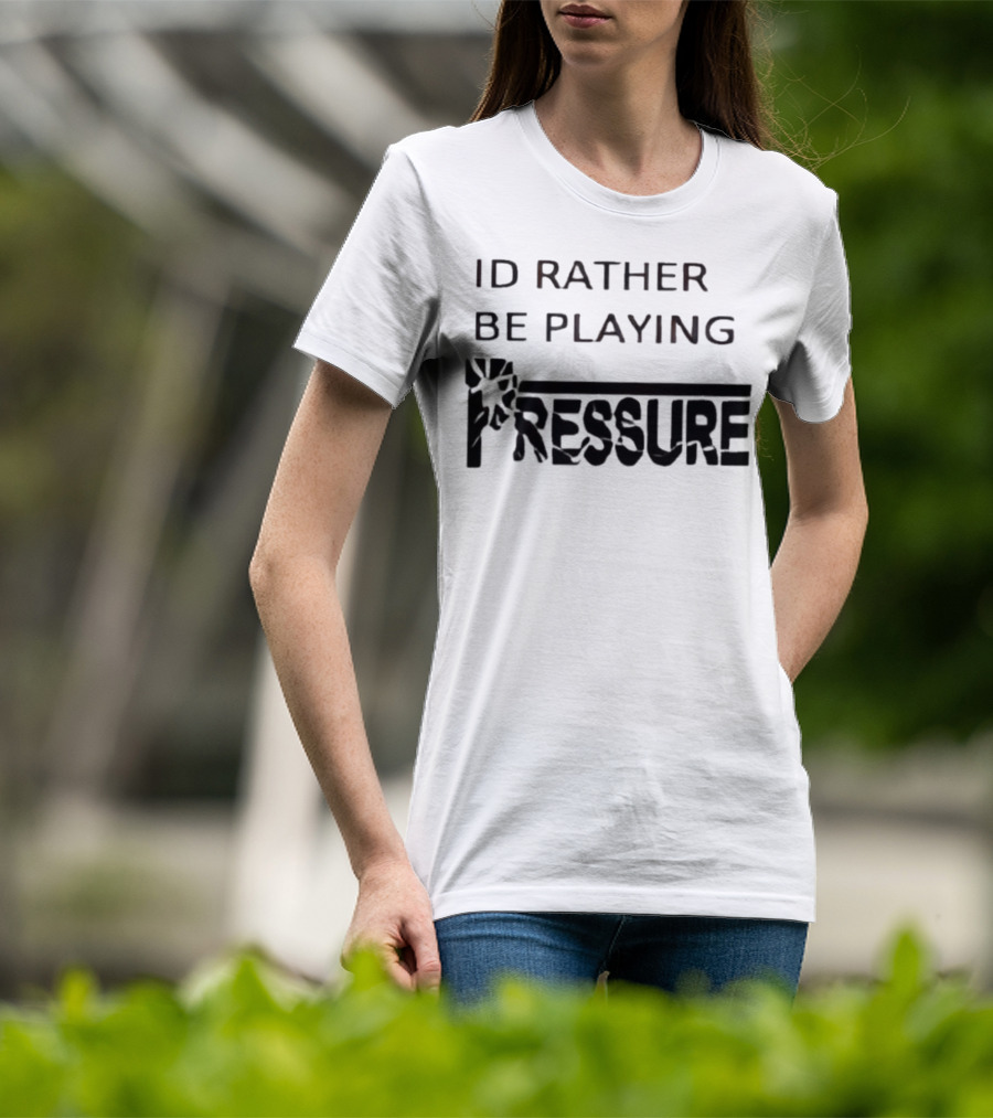 ID Rather Be Playing Pressure Flowers Text T-Shirt