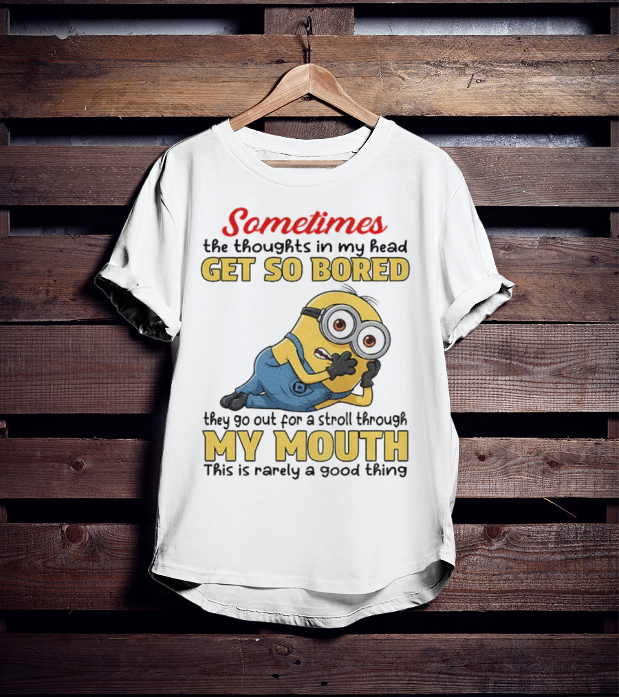 Sometimes The Thoughts In My Head Get So Bored They Go Out For A Stroll Through My Mouth Minion T-Shirt