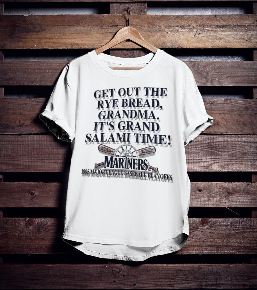 Seattle Mariners Grand Salami Time 1995 Playoffs Get Out The Rye Bread T-Shirt