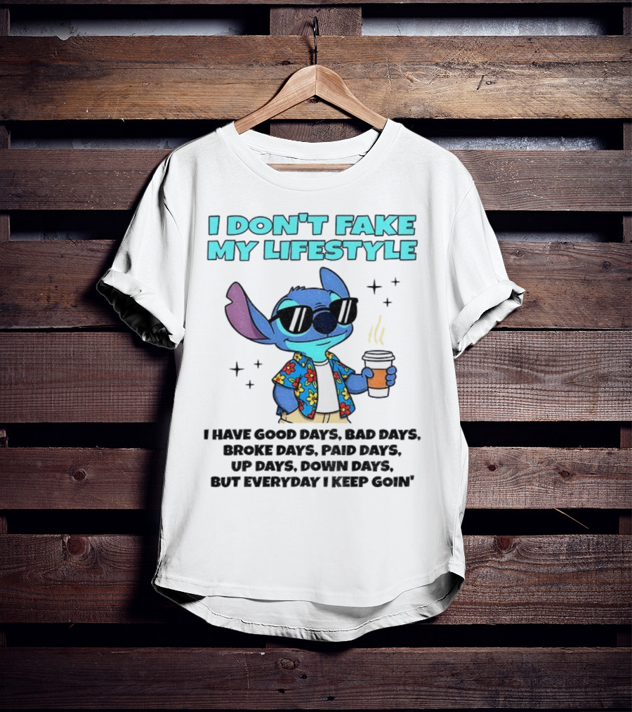 Stitch I Don’t Fake My Lifestyle Good Days Bad Days Everyday Keep Going T-Shirt
