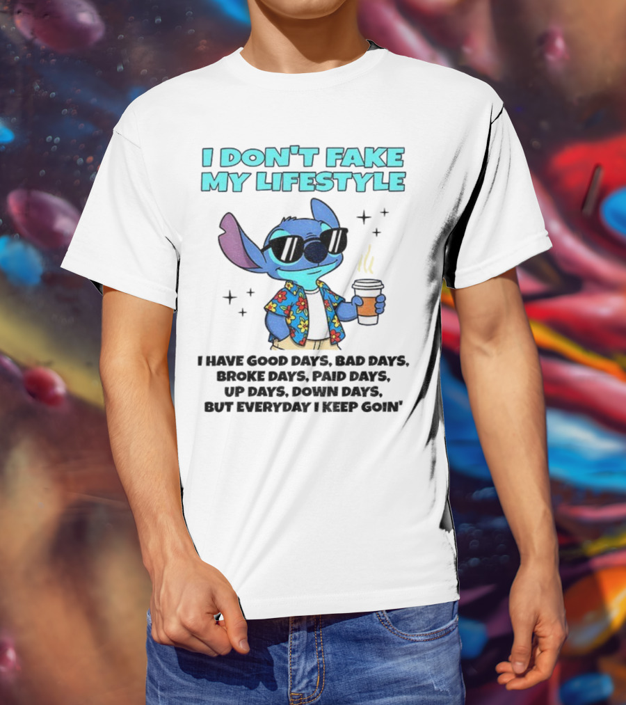 Stitch I Don’t Fake My Lifestyle Good Days Bad Days Everyday Keep Going T-Shirt