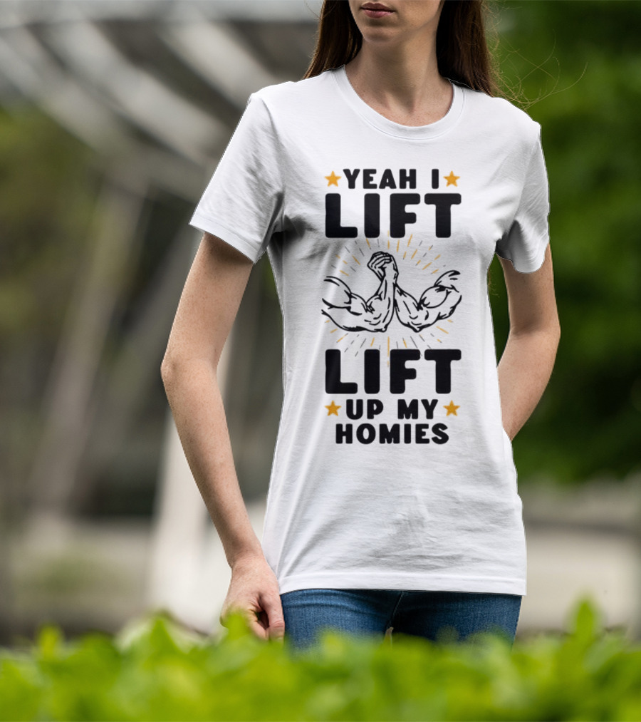 Yeah I Lift Lift Up My Homies Muscles Stars T-Shirt