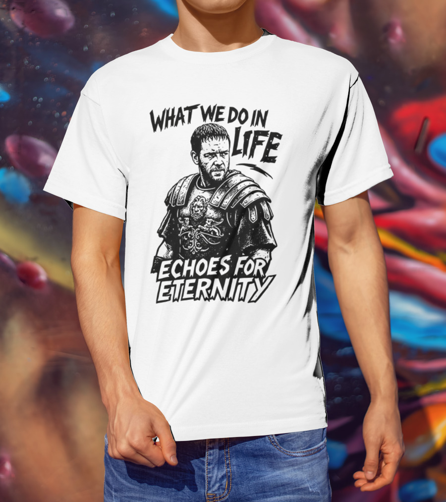 What We Do In Life Echoes For Eternity Gladiator Armor Illustration T-Shirt