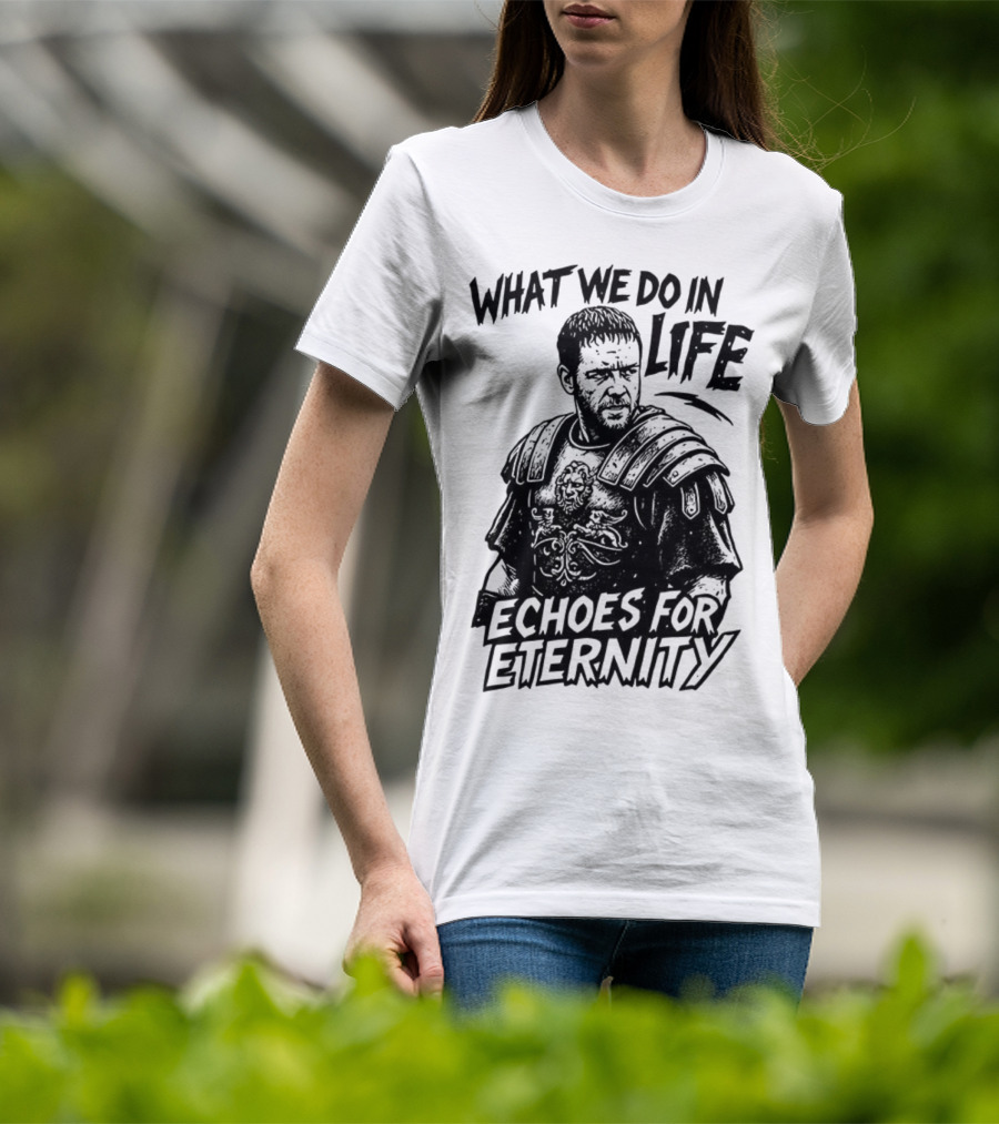 What We Do In Life Echoes For Eternity Gladiator Armor Illustration T-Shirt