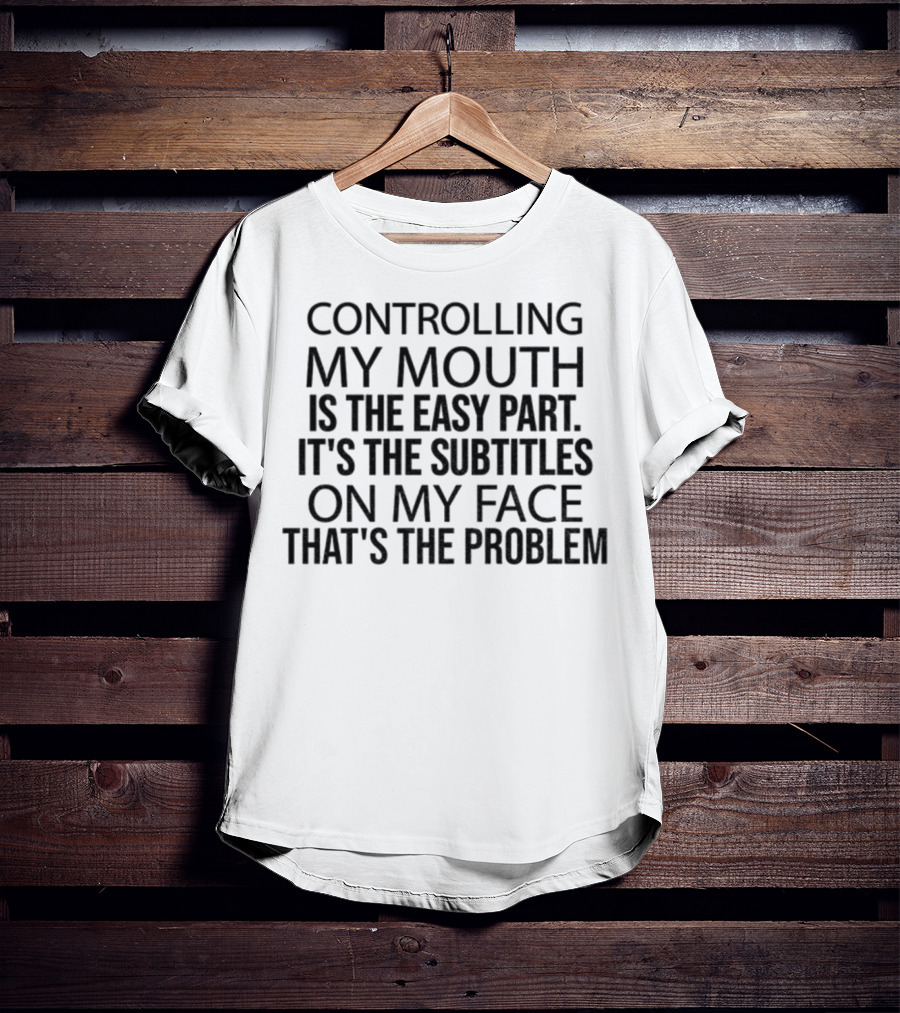 Controlling My Mouth Easy Part Subtitles On My Face Problem T-Shirt