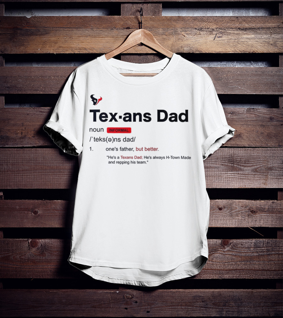Texans Dad One's Father But Better H-Town Made Repping His Team T-Shirt