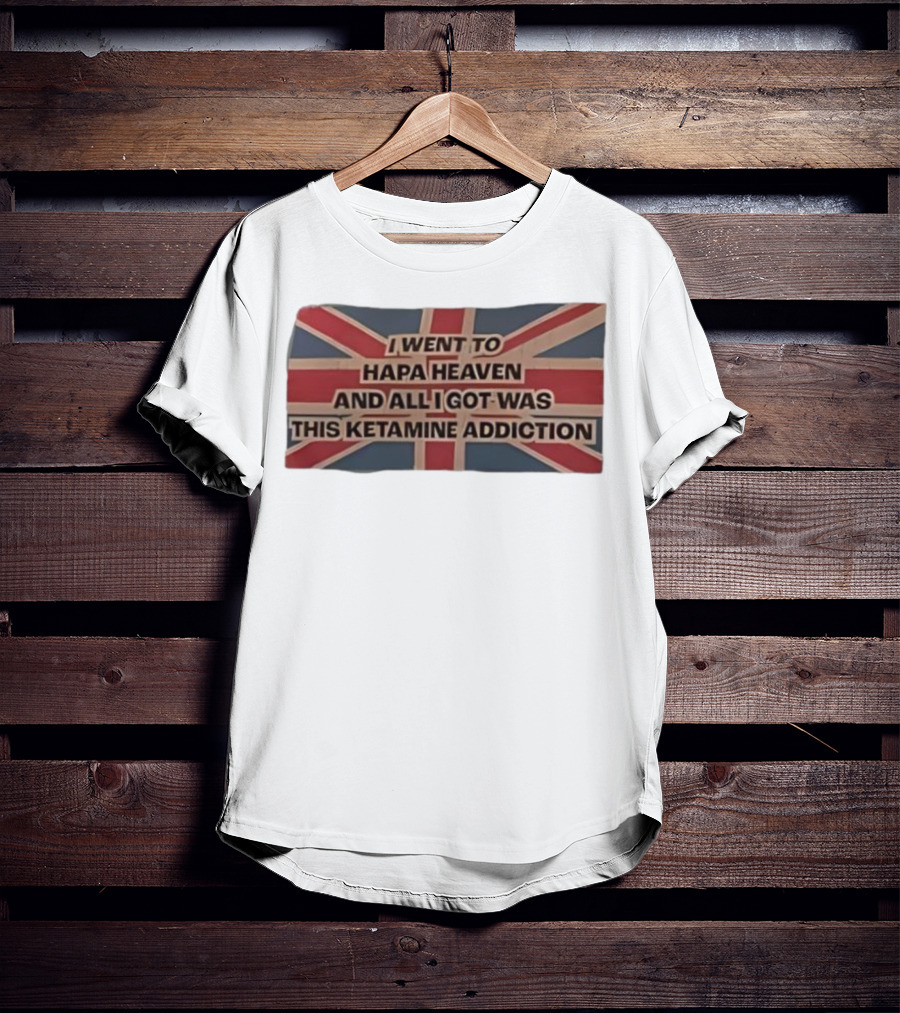 I Went To Hapa Heaven And All I Got Was This Ketamine Addiction Union Jack Flag T-Shirt