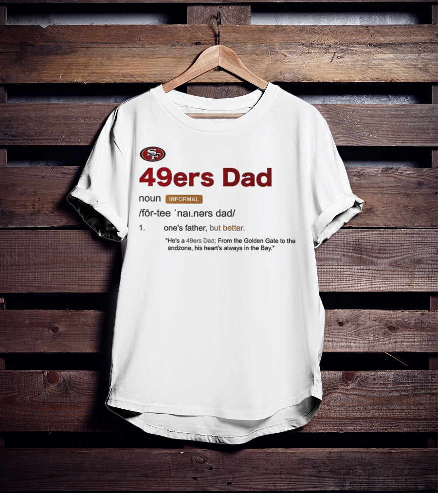 49ers Dad Noun Definition One's Father But Better Bay Area Golden Gate Endzone T-Shirt