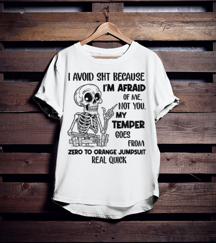 Skeleton I Avoid Shit Because I'm Afraid Of Me Not You My Temper Can Go From Zero To Orange Jumpsuit Real Quick T-Shirt