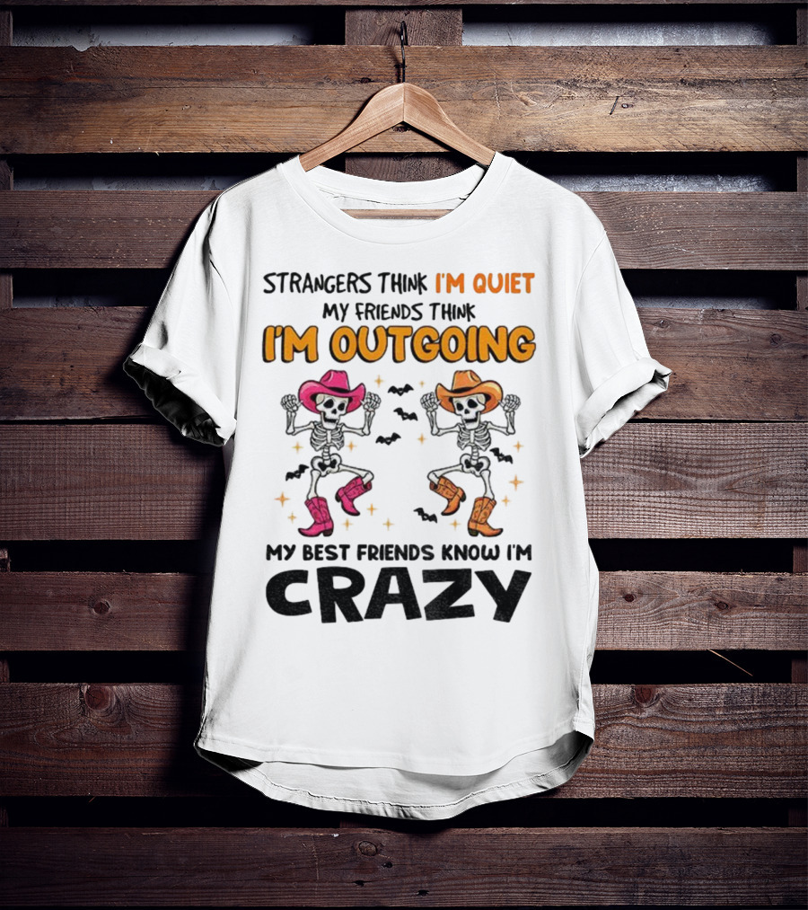 Strangers Think I'm Quiet Friends Think I'm Outgoing Best Friends Know I'm Crazy Skeleton Cowboy Dance T-Shirt