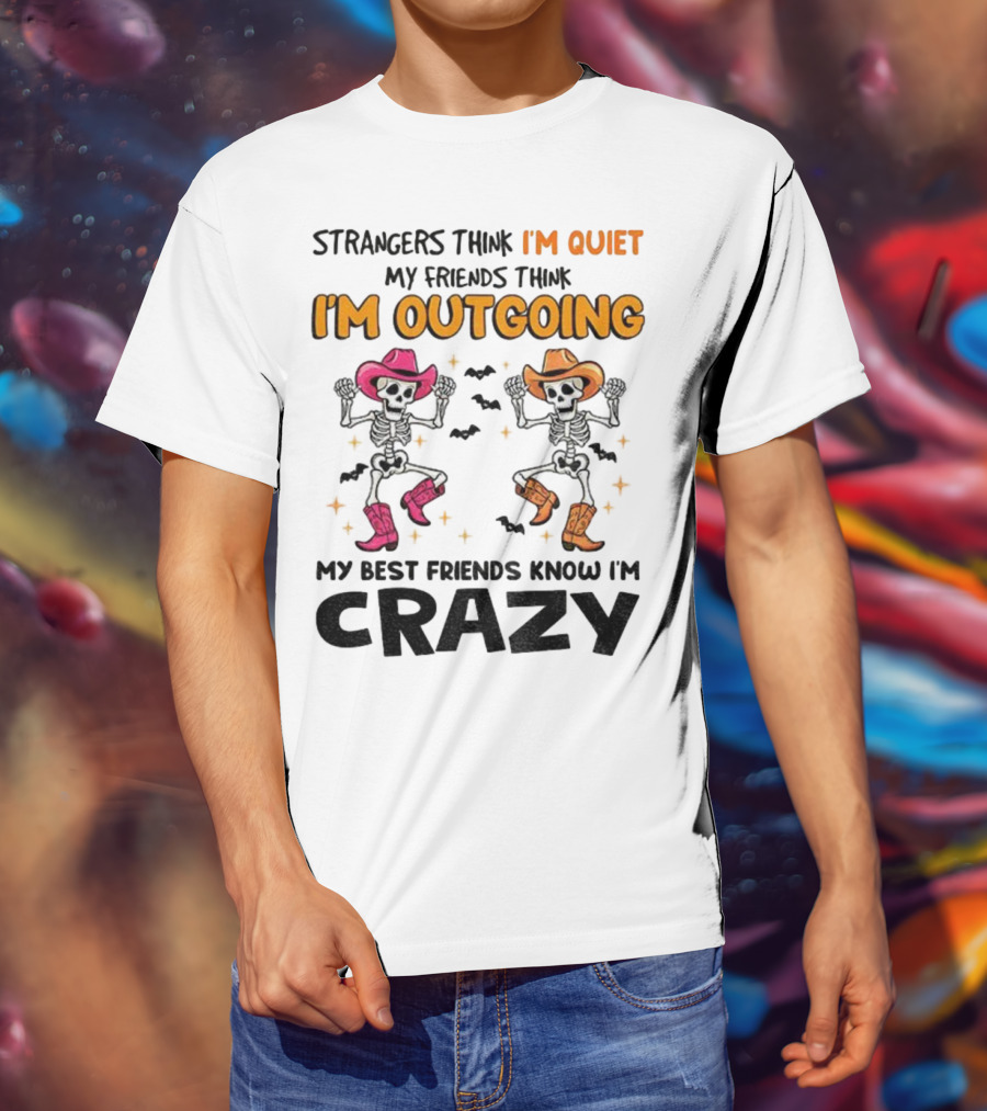 Strangers Think I'm Quiet Friends Think I'm Outgoing Best Friends Know I'm Crazy Skeleton Cowboy Dance T-Shirt
